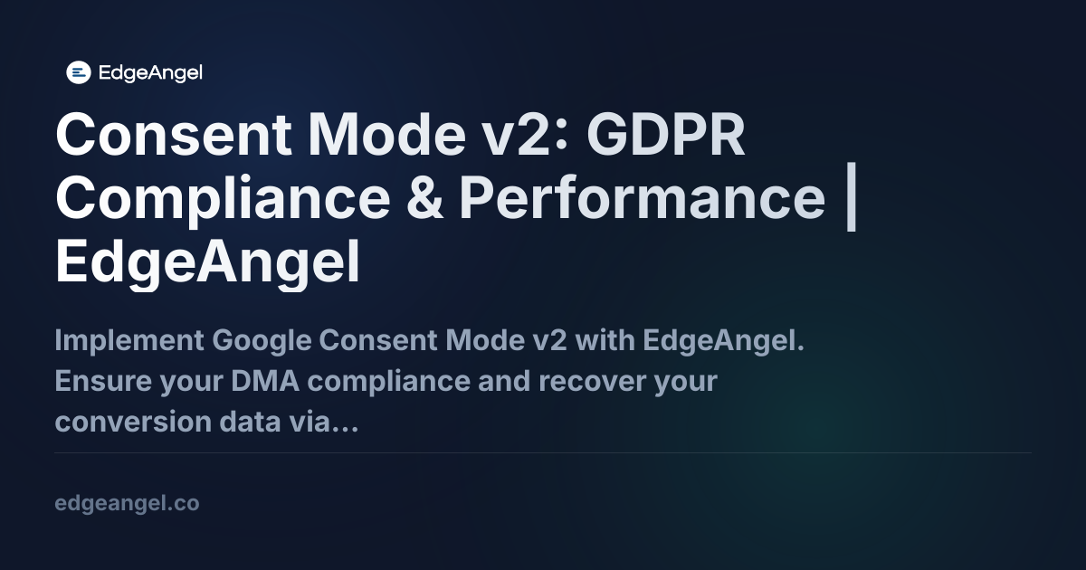 Consent Mode v2: GDPR Compliance & Performance | EdgeAngel